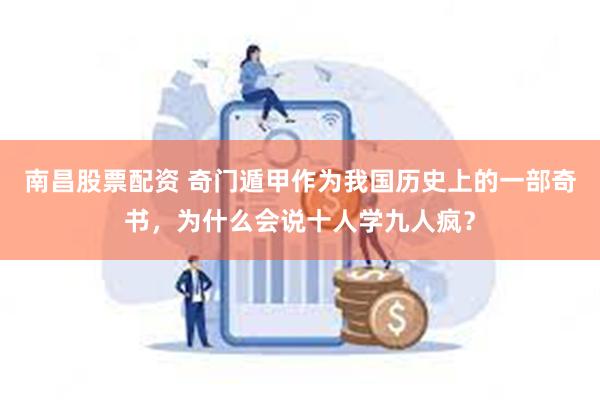 南昌股票配资 奇门遁甲作为我国历史上的一部奇书，为什么会说十人学九人疯？