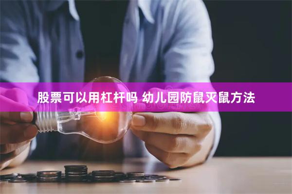 股票可以用杠杆吗 幼儿园防鼠灭鼠方法