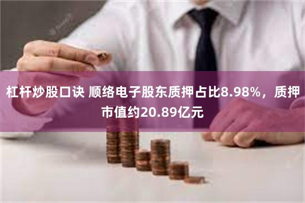 杠杆炒股口诀 顺络电子股东质押占比8.98%，质押市值约20.89亿元