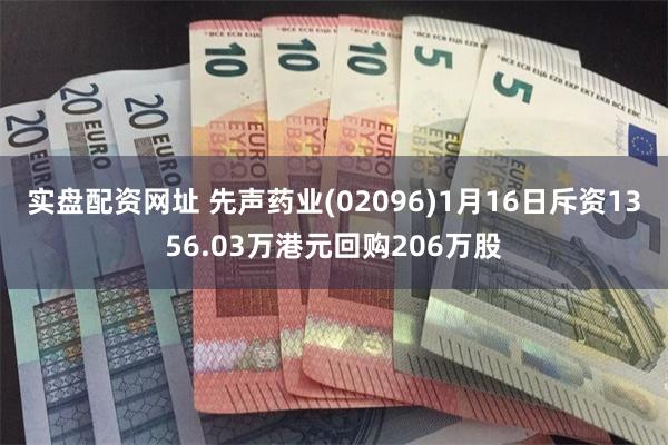 实盘配资网址 先声药业(02096)1月16日斥资1356.03万港元回购206万股