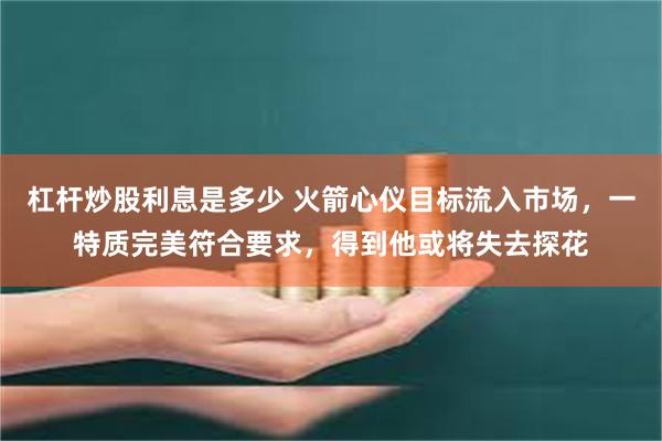 杠杆炒股利息是多少 火箭心仪目标流入市场，一特质完美符合要求，得到他或将失去探花